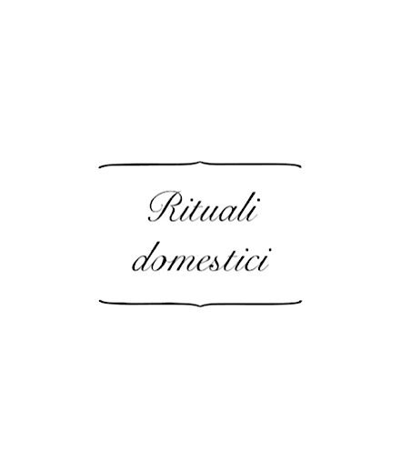 RITUALI DOMESTICI